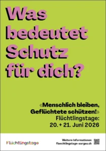 Flüchtlingstage Aargau, 20. und 21. Juni 2026: Was bedeutet Schutz für dich? «Menschlich bleiben, Geflüchtete schützen!» – fluechtlingstage-aargau.ch