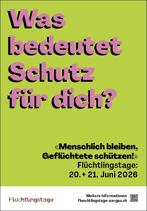 Flüchtlingstage Aargau, 20. und 21. Juni 2026: Was bedeutet Schutz für dich? «Menschlich bleiben, Geflüchtete schützen!» – fluechtlingstage-aargau.ch